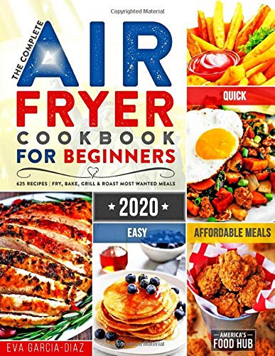 The Complete Air Fryer Cookbook for Beginners 2020: 625 Affordable, Quick & Easy Air Fryer Recipes for Smart People on a Budget
